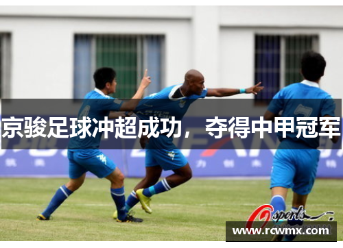 京骏足球冲超成功，夺得中甲冠军